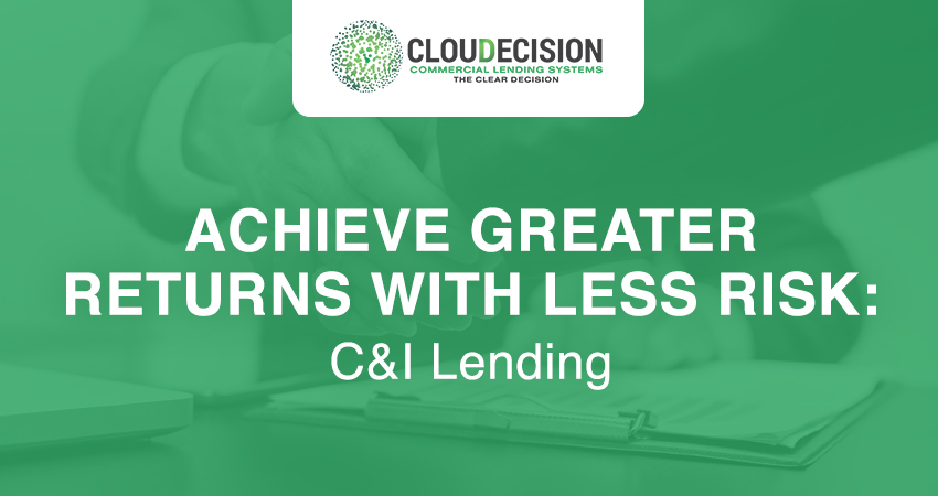 Achieve Greater Returns with Less Risk: C&I Lending